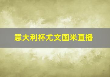 意大利杯尤文国米直播