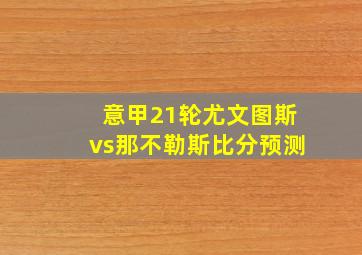 意甲21轮尤文图斯vs那不勒斯比分预测