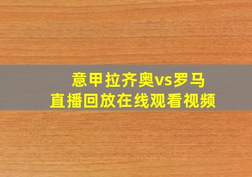 意甲拉齐奥vs罗马直播回放在线观看视频