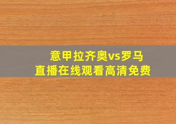 意甲拉齐奥vs罗马直播在线观看高清免费