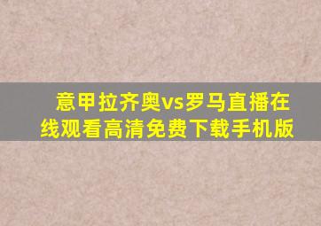 意甲拉齐奥vs罗马直播在线观看高清免费下载手机版