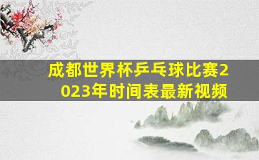 成都世界杯乒乓球比赛2023年时间表最新视频