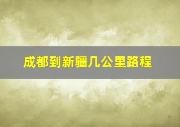 成都到新疆几公里路程