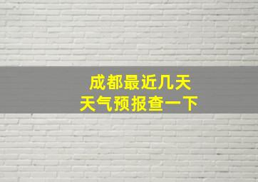 成都最近几天天气预报查一下