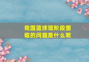 我国篮球现阶段面临的问题是什么呢