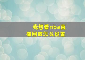 我想看nba直播回放怎么设置