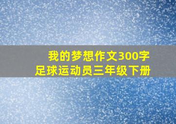 我的梦想作文300字足球运动员三年级下册