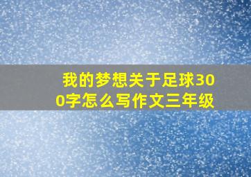 我的梦想关于足球300字怎么写作文三年级