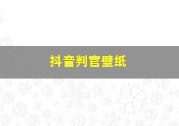 抖音判官壁纸