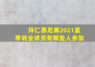 拜仁慕尼黑2021夏季转会球员有哪些人参加