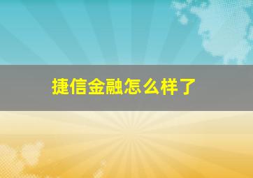 捷信金融怎么样了