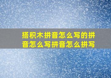 搭积木拼音怎么写的拼音怎么写拼音怎么拼写