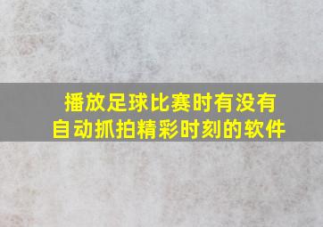 播放足球比赛时有没有自动抓拍精彩时刻的软件