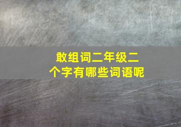 敢组词二年级二个字有哪些词语呢