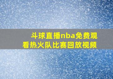 斗球直播nba免费观看热火队比赛回放视频