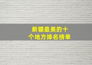 新疆最美的十个地方排名榜单