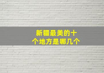 新疆最美的十个地方是哪几个