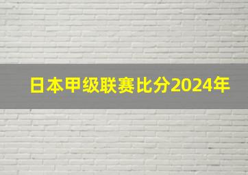 日本甲级联赛比分2024年