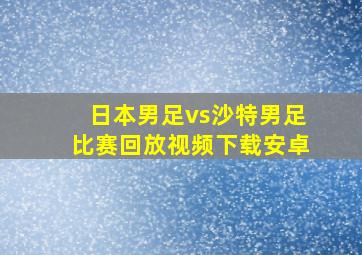 日本男足vs沙特男足比赛回放视频下载安卓