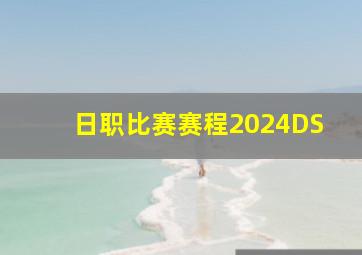 日职比赛赛程2024DS