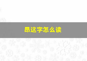 昂这字怎么读