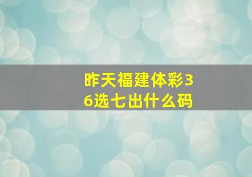 昨天福建体彩36选七出什么码