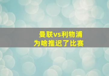 曼联vs利物浦为啥推迟了比赛