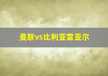 曼联vs比利亚雷亚尔