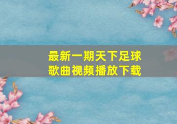 最新一期天下足球歌曲视频播放下载