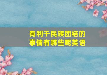 有利于民族团结的事情有哪些呢英语