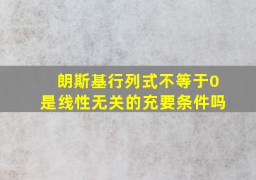 朗斯基行列式不等于0是线性无关的充要条件吗