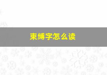 束缚字怎么读