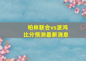 柏林联合vs波鸿比分预测最新消息