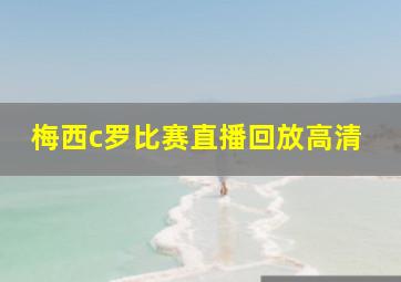 梅西c罗比赛直播回放高清