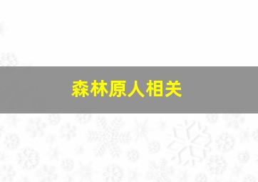 森林原人相关