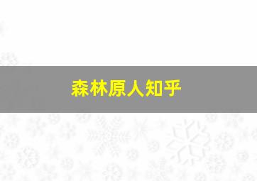 森林原人知乎