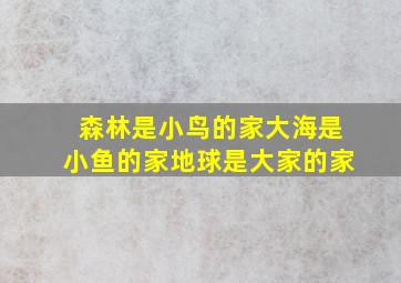 森林是小鸟的家大海是小鱼的家地球是大家的家