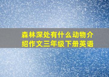 森林深处有什么动物介绍作文三年级下册英语