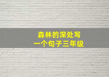 森林的深处写一个句子三年级