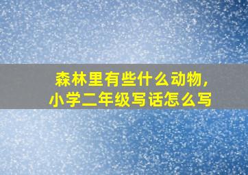 森林里有些什么动物,小学二年级写话怎么写