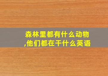 森林里都有什么动物,他们都在干什么英语