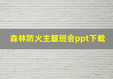 森林防火主题班会ppt下载