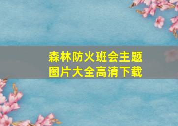 森林防火班会主题图片大全高清下载