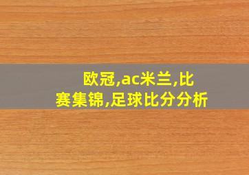 欧冠,ac米兰,比赛集锦,足球比分分析