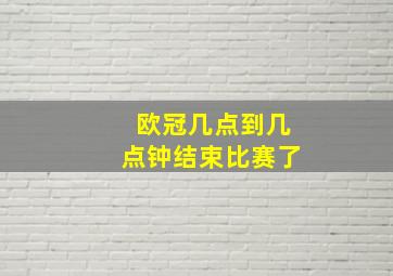 欧冠几点到几点钟结束比赛了