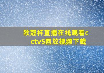 欧冠杯直播在线观看cctv5回放视频下载