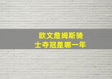 欧文詹姆斯骑士夺冠是哪一年