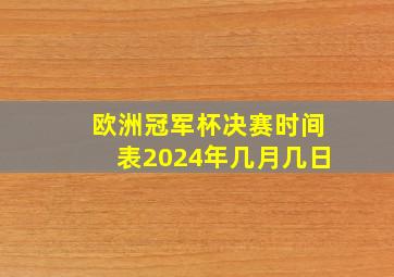 欧洲冠军杯决赛时间表2024年几月几日