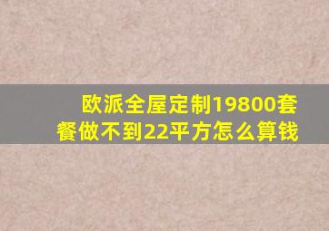 欧派全屋定制19800套餐做不到22平方怎么算钱