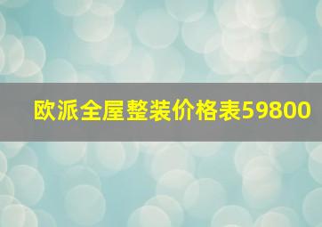 欧派全屋整装价格表59800